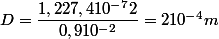 D=\dfrac{1,227,410^{-7}2}{0,910^{-2}}=210^{-4} m